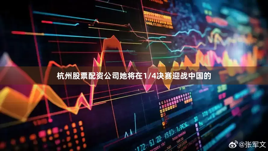 杭州股票配资公司她将在1/4决赛迎战中国的